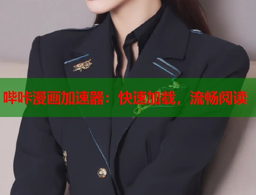 哔咔漫画加速器：快速加载，流畅阅读