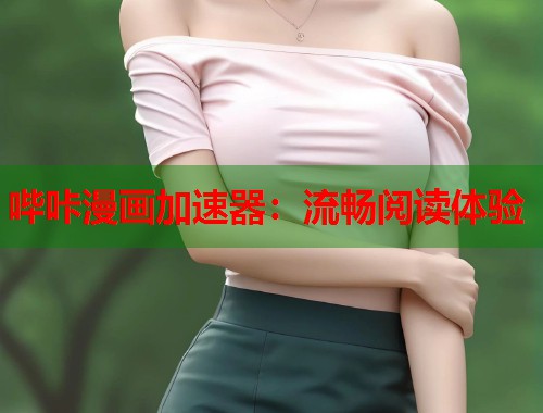 哔咔漫画加速器：流畅阅读体验