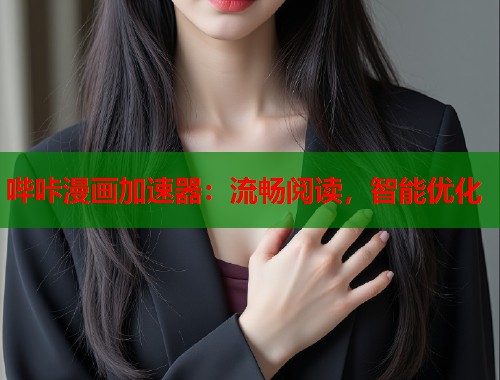 哔咔漫画加速器：流畅阅读，智能优化