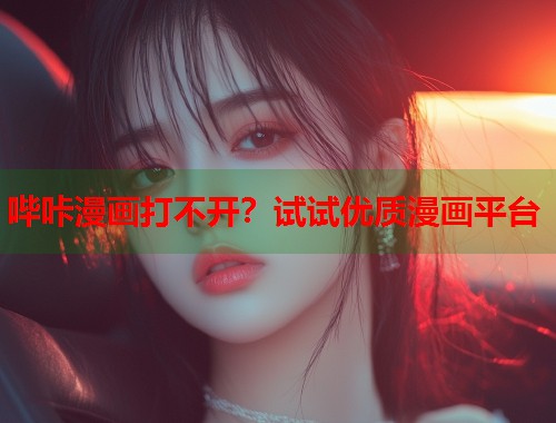 哔咔漫画打不开？试试优质漫画平台