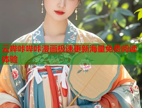 云哔咔哔咔漫画极速更新海量免费阅读体验