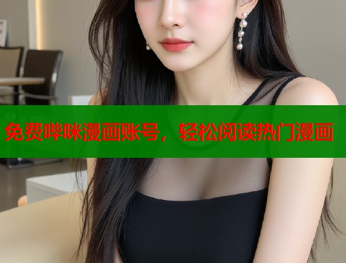 免费哔咪漫画账号，轻松阅读热门漫画  第2张