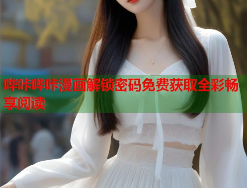 哔咔哔咔漫画解锁密码免费获取全彩畅享阅读