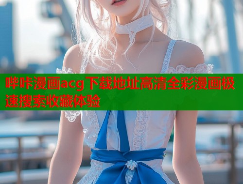 哔咔漫画acg下载地址高清全彩漫画极速搜索收藏体验  第1张