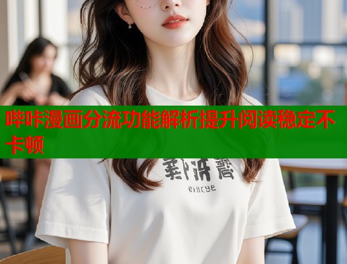 哔咔漫画分流功能解析提升阅读稳定不卡顿