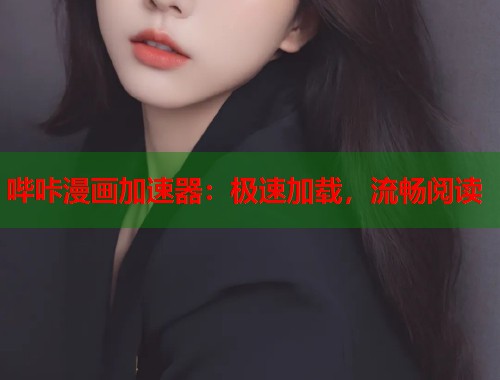 哔咔漫画加速器：极速加载，流畅阅读
