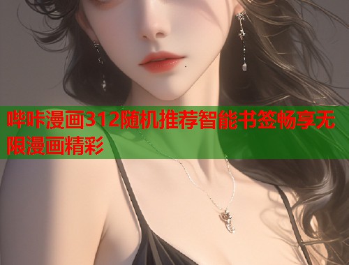 哔咔漫画312随机推荐智能书签畅享无限漫画精彩  第1张