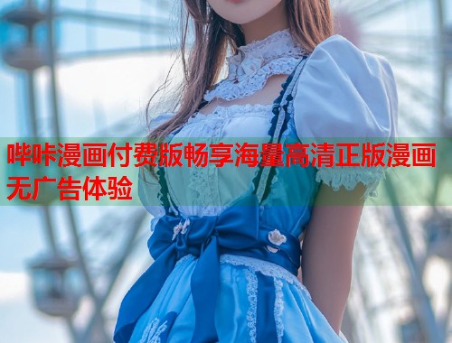 哔咔漫画付费版畅享海量高清正版漫画无广告体验