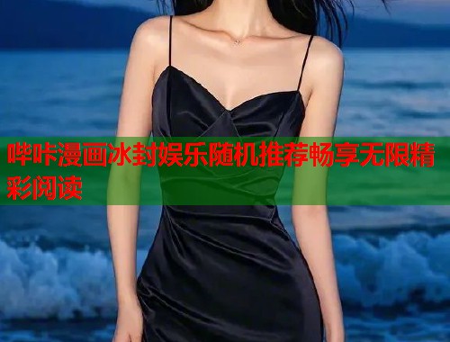 哔咔漫画冰封娱乐随机推荐畅享无限精彩阅读