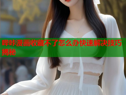 哔咔漫画收藏不了怎么办快速解决技巧揭秘  第1张