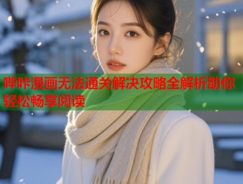 哔咔漫画无法通关解决攻略全解析助你轻松畅享阅读  第1张