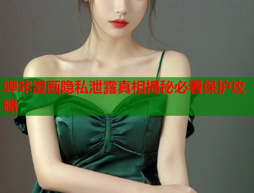 哔咔漫画隐私泄露真相揭秘必看保护攻略