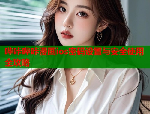 哔咔哔咔漫画ios密码设置与安全使用全攻略