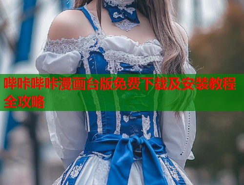 哔咔哔咔漫画台版免费下载及安装教程全攻略