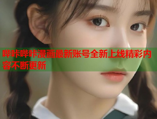哔咔哔咔漫画最新账号全新上线精彩内容不断更新  第2张