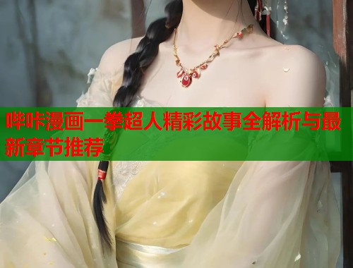 哔咔漫画一拳超人精彩故事全解析与最新章节推荐