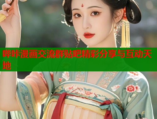 哔咔漫画交流群贴吧精彩分享与互动天地