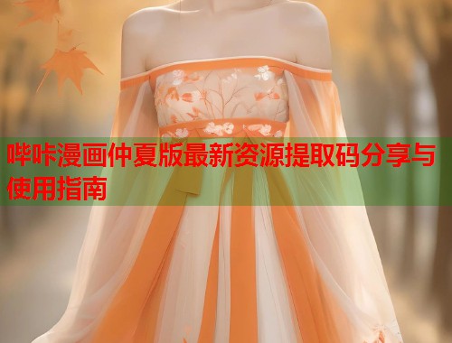 哔咔漫画仲夏版最新资源提取码分享与使用指南  第1张