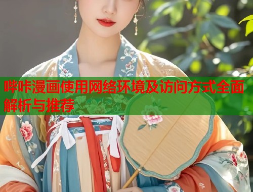 哔咔漫画使用网络环境及访问方式全面解析与推荐  第1张